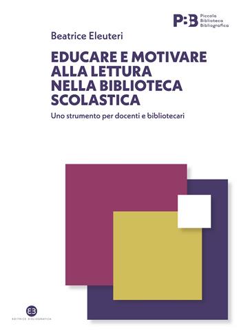 Educare e motivare alla lettura nella biblioteca scolastica. Uno strumento per docenti e bibliotecari - Beatrice Eleuteri - Libro Editrice Bibliografica 2023, Piccola biblioteca | Libraccio.it