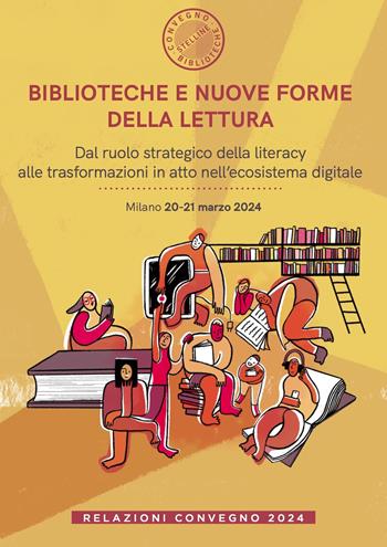 Biblioteche e nuove forme della lettura. Dal ruolo strategico della literacy alle trasformazioni in atto nell’ecosistema digitale. Relazioni Convegno (Milano, 20-21 marzo 2024)  - Libro Editrice Bibliografica 2024, Il cantiere biblioteca | Libraccio.it