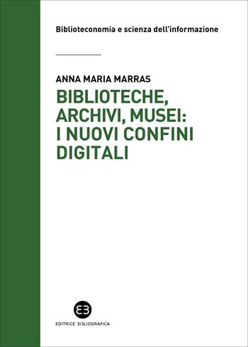 Biblioteche, archivi, musei: i nuovi confini digitali - Anna Maria Marras - Libro Editrice Bibliografica 2024, Biblioteconomia e scienza dell'informazione | Libraccio.it