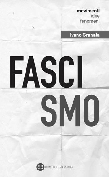Fascismo. Un secolo dopo. Interpretazioni e problemi aperti - Ivano Granata - Libro Editrice Bibliografica 2024, Movimenti, idee, fenomeni | Libraccio.it