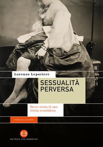 Sessualità perversa. Breve storia di una rivista scandalosa - Lorenzo Leporiere - Libro Editrice Bibliografica 2024, Storie della scienza | Libraccio.it