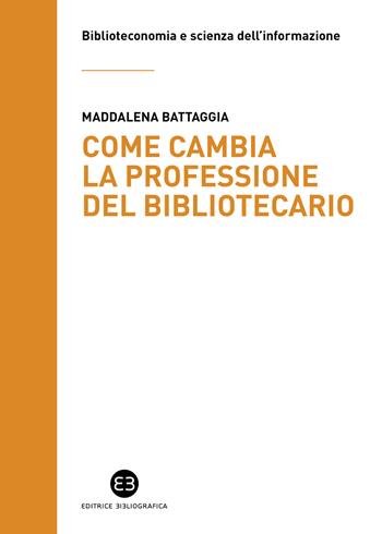 Come cambia la professione del bibliotecario - Maddalena Battaggia - Libro Editrice Bibliografica 2025, Biblioteconomia e scienza dell'informazione | Libraccio.it