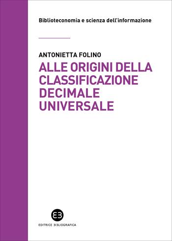Alle origini della Classificazione Decimale Universale. La corrispondenza tra Paul Otlet e Melvil Dewey - Antonietta Folino - Libro Editrice Bibliografica 2024, Biblioteconomia e scienza dell'informazione | Libraccio.it