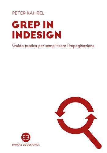 GREP in InDesign. Guida pratica per semplificare l’impaginazione - Peter Kahrel - Libro Editrice Bibliografica 2024, I mestieri del libro | Libraccio.it