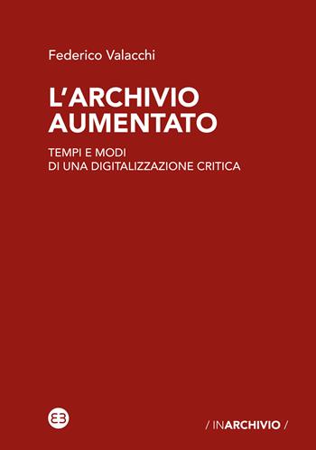 L'archivio aumentato. Tempi e modi di una digitalizzazione critica - Federico Valacchi - Libro Editrice Bibliografica 2024, In archivio | Libraccio.it
