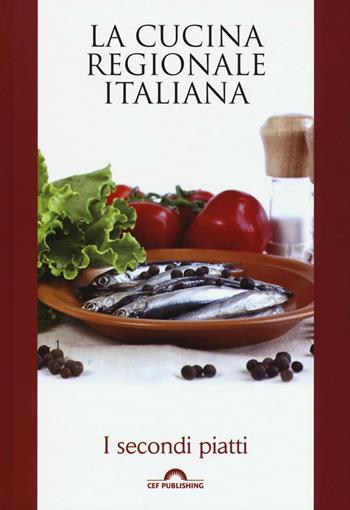 I secondi piatti. La cucina regionale italiana  - Libro CEF 2016, FoodExperience | Libraccio.it