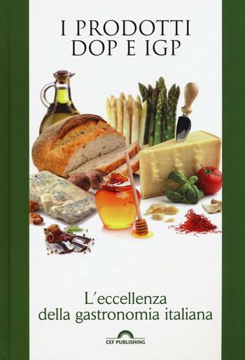 I prodotti DOP e IGP. L'eccellenza della gastronomia italiana  - Libro CEF 2016, FoodExperience | Libraccio.it
