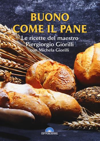 Buono come il pane. Le ricette del Maestro Piergiorgio Giorilli con Michela Giorilli - Piergiorgio Giorilli, Michela Giorilli - Libro CEF 2021, FoodExperience | Libraccio.it
