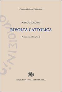 La rivolta cattolica - Igino Giordani - Libro Edizioni di Storia e Letteratura 2016, Edizioni Gobettiane | Libraccio.it