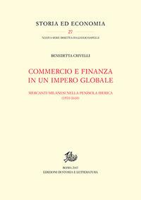 Commercio e finanza in un impero globale. Mercanti milanesi nella penisola iberica (1570-1610) - Benedetta Crivelli - Libro Edizioni di Storia e Letteratura 2017, Storia ed economia | Libraccio.it