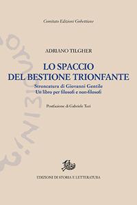 Lo spaccio del bestione trionfante. Stroncatura di Giovanni Gentile - Adriano Tilgher - Libro Edizioni di Storia e Letteratura 2017, Edizioni Gobettiane | Libraccio.it