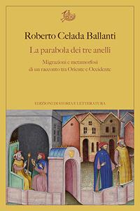 La parabola dei tre anelli. Migrazioni e metamorfosi di un racconto tra Oriente e Occidente - Roberto Celada Ballanti - Libro Storia e Letteratura 2017, Argomenti | Libraccio.it