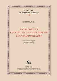 Ragionamento fatto tra un cavaliere errante et un uomo solitario - Ortensio Lando - Libro Edizioni di Storia e Letteratura 2017, Temi e testi | Libraccio.it