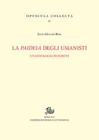 La paideia degli umanisti. Un'antologia di scritti - Rosa Lucia Gualdo - Libro Edizioni di Storia e Letteratura 2017, Opuscula Collecta | Libraccio.it