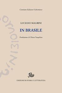 In Brasile - Luciano Magrini - Libro Edizioni di Storia e Letteratura 2017, Edizioni Gobettiane | Libraccio.it
