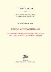 Rinascimento cristiano. Innovazioni e riforma religiosa nell'Italia del Quindicesimo e Sedicesimo secolo - Claudio Moreschini - Libro Edizioni di Storia e Letteratura 2017, Temi e testi | Libraccio.it