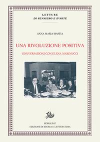 Una rivoluzione positiva. Conversazioni con Elena Marinucci - Anna Maria Isastia - Libro Edizioni di Storia e Letteratura 2017, Letture di pensiero e d'arte | Libraccio.it