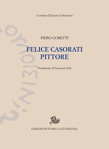 Felice Casorati pittore. Ediz. illustrata - Piero Gobetti - Libro Edizioni di Storia e Letteratura 2018, Edizioni Gobettiane | Libraccio.it