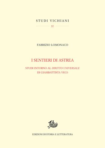 I sentieri di Astrea. Studi intorno al «Diritto universale» di Giambattista Vico - Fabrizio Lomonaco - Libro Edizioni di Storia e Letteratura 2018, Studi vichiani | Libraccio.it