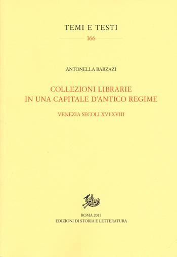Collezioni librarie in una capitale d'antico regime. Venezia secoli XVI-XVII - Antonella Barzazi - Libro Edizioni di Storia e Letteratura 2018, Temi e testi | Libraccio.it