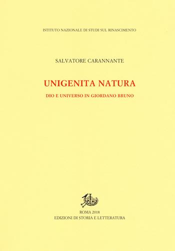 Unigenita natura. Dio e universo in Giordano Bruno - Salvatore Carannante - Libro Storia e Letteratura 2018, Studi e testi del Rinascimento europeo | Libraccio.it