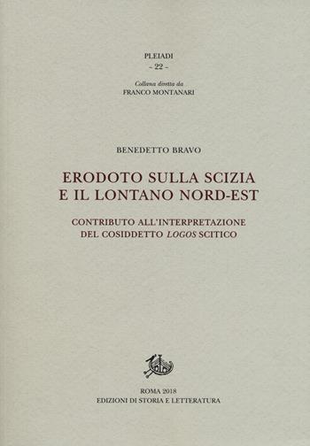 Erodoto sulla Scizia e il lontano Nord-Est. Contributo all'interpretazione del cosiddetto «logos» scitico - Benedetto Bravo - Libro Edizioni di Storia e Letteratura 2018, Pleiadi | Libraccio.it