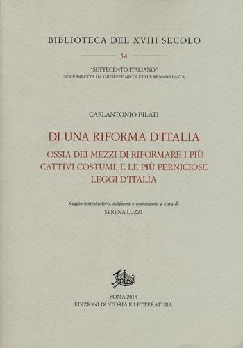 Di una riforma d'Italia ossia dei mezzi di riformare i più cattivi costumi, e le più perniciose leggi d'Italia (1767) - Carlantonio Pilati - Libro Edizioni di Storia e Letteratura 2018, Biblioteca del XVIII secolo | Libraccio.it