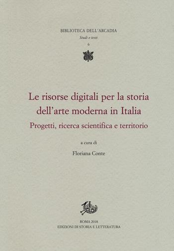 Le risorse digitali per la storia dell'arte moderna in Italia. Progetti, ricerca scientifica e territorio  - Libro Edizioni di Storia e Letteratura 2018, Biblioteca dell'Arcadia | Libraccio.it