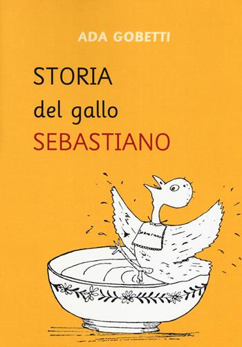Storia del gallo Sebastiano - Ada Gobetti, Ettore Marchesini - Libro Edizioni di Storia e Letteratura 2019, Letture di pensiero e d'arte | Libraccio.it