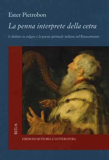 La penna interprete della cetra. I «Salmi» in volgare e la poesia spirituale italiana nel Rinascimento - Ester Pietrobon - Libro Edizioni di Storia e Letteratura 2019, Biblioteca italiana. Testi e studi | Libraccio.it
