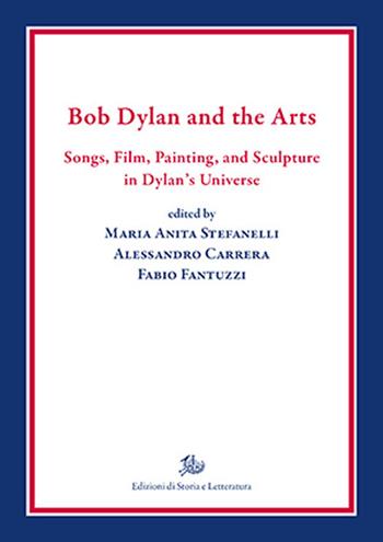 Bob Dylan and the arts. Songs, film, paintings, and sculpture in Dylan's universe  - Libro Edizioni di Storia e Letteratura 2021, Biblioteca di studi americani | Libraccio.it