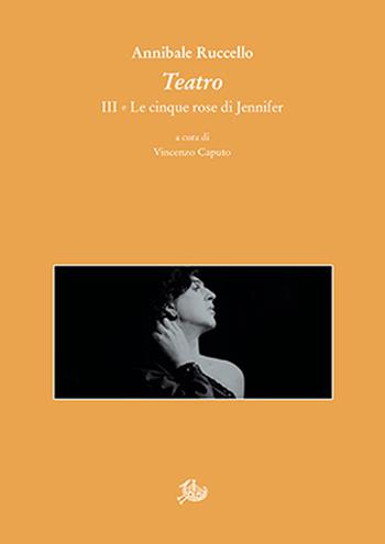 Teatro III. Le cinque rose di Jennifer - Annibale Ruccello, Caputo - Libro Edizioni di Storia e Letteratura 2023, Biblioteca di letteratura teatrale italiana | Libraccio.it