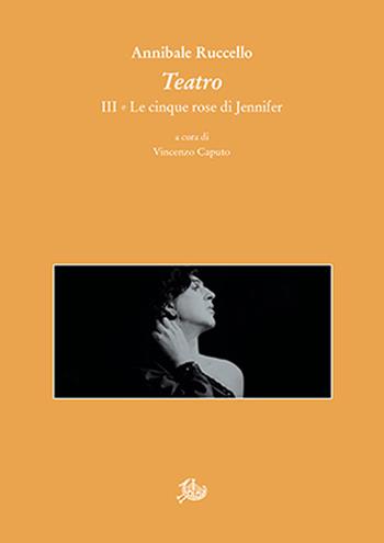 Teatro. III. Le cinque rose di Jennifer - Annibale Ruccello, Caputo - Libro Storia e Letteratura 2023, Biblioteca di letteratura teatrale italiana | Libraccio.it