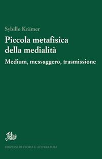 Piccola metafisica della medialità. Medium, messaggero, trasmissione - Sybille Kramer - Libro Edizioni di Storia e Letteratura 2020, Ricerca filosofica | Libraccio.it