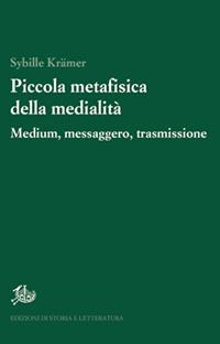 Piccola metafisica della medialità. Medium, messaggero, trasmissione - Sybille Kramer - Libro Storia e Letteratura 2020, Ricerca filosofica | Libraccio.it