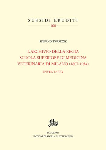 Archivio della Regia Scuola superiore di medicina veterinaria di Milano (1807-1934). Inventario - Stefano Twardzik - Libro Edizioni di Storia e Letteratura 2020, Sussidi eruditi | Libraccio.it