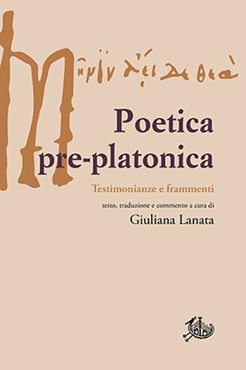 Poetica pre-platonica. Testimonianze e frammenti - Giuliana Lanata - Libro Edizioni di Storia e Letteratura 2021, Opere varie | Libraccio.it