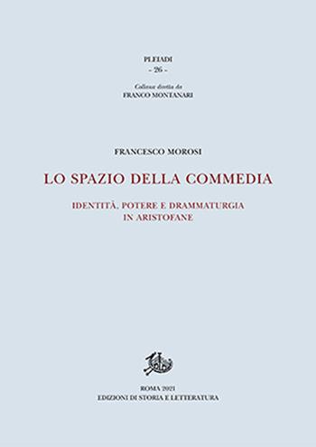 Lo spazio della commedia. Identità, potere e drammaturgia in Aristofane - Francesco Morosi - Libro Edizioni di Storia e Letteratura 2021, Pleiadi | Libraccio.it