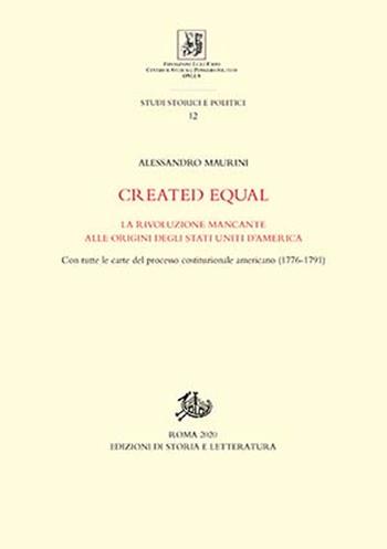 Created equal. La rivoluzione mancante alle origini degli Stati Uniti d'America. Con tutte le carte del processo costituzionale americano (1776-1791) - Alessandro Maurini - Libro Edizioni di Storia e Letteratura 2021, Studi storici e politici | Libraccio.it