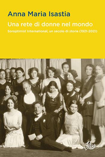 Una rete di donne nel mondo. Soroptimist International, un secolo di storia (1921-2021) - Anna Maria Isastia - Libro Storia e Letteratura 2021, Opere varie | Libraccio.it
