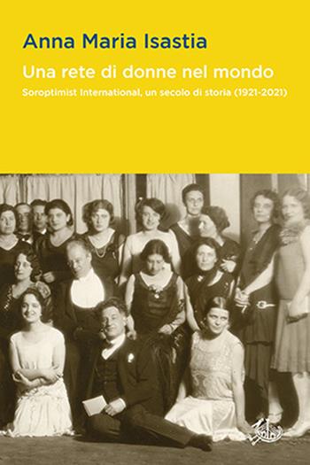 Una rete di donne nel mondo. Soroptimist International, un secolo di storia (1921-2021) - Anna Maria Isastia - Libro Edizioni di Storia e Letteratura 2021, Opere varie | Libraccio.it