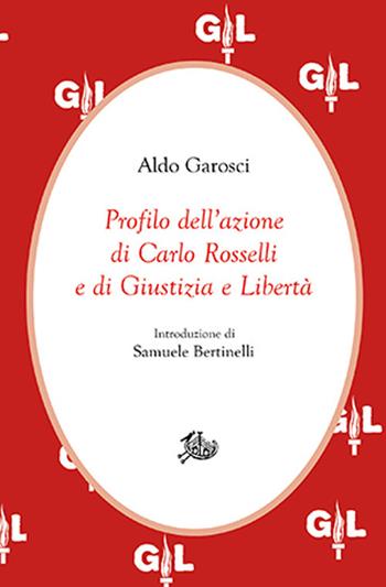 Profilo dell'azione di Carlo Rosselli e di Giustizia e Libertà - Aldo Garosci - Libro Storia e Letteratura 2021, Civitas | Libraccio.it