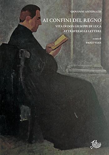 Ai confini del Regno. Vita di don Giuseppe De Luca attraverso le lettere - Giovanni Antonazzi - Libro Edizioni di Storia e Letteratura 2021, Giuseppe De Luca | Libraccio.it