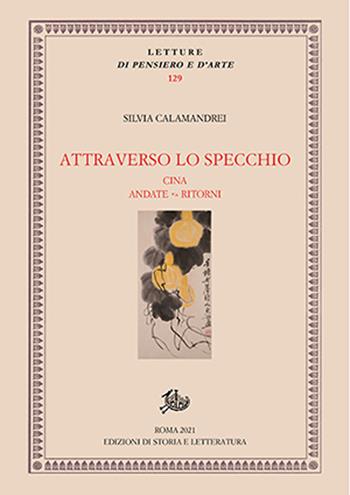 Attraverso lo specchio. Cina, andate - ritorni - Silvia Calamandrei - Libro Edizioni di Storia e Letteratura 2021, Letture di pensiero e d'arte | Libraccio.it