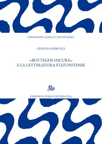 «Botteghe oscure» e la letteratura statunitense - Cristina Giorcelli - Libro Edizioni di Storia e Letteratura 2022, Archivio Caetani | Libraccio.it