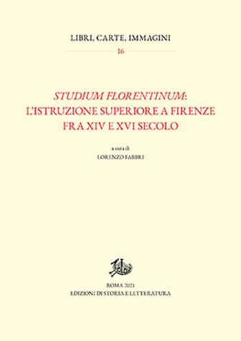 Studium florentinum: l'istruzione superiore a Firenze fra XIV e XVI secolo  - Libro Edizioni di Storia e Letteratura 2022, Libri, carte, immagini | Libraccio.it