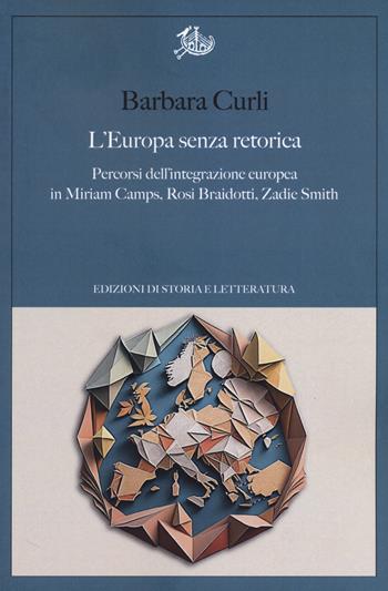 L'Europa senza retorica. Percorsi dell'integrazione europea in Miriam Camps, Rosi Braidotti, Zadie Smith - Barbara Curli - Libro Edizioni di Storia e Letteratura 2023, Argomenti | Libraccio.it