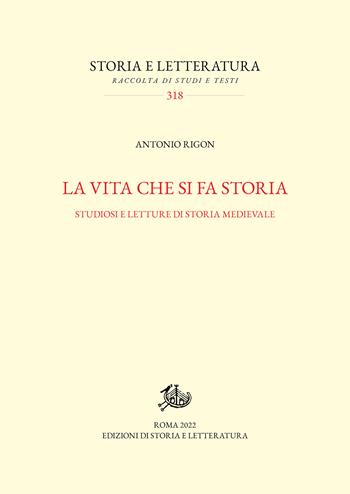 La vita che si fa storia. Studiosi e letture di storia medievale - Antonio Rigon - Libro Edizioni di Storia e Letteratura 2022, Storia e letteratura | Libraccio.it