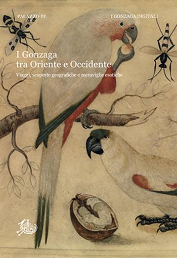 I Gonzaga tra Oriente e Occidente. Viaggi, scoperte geografiche e meraviglie esotiche  - Libro Edizioni di Storia e Letteratura 2023, I Gonzaga digitali | Libraccio.it
