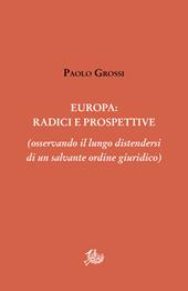 Europa: radici e prospettive (osservando il lungo distendersi di un salvante ordine giuridico)